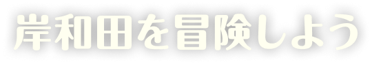 岸和田を冒険しよう