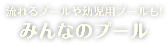 流れるプールや幼児用プールも！みんなのプール